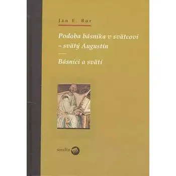 Podoba básnika v svätcovi - svätý Augustín ; Básnici a svätí (Jan Bor, 2007)
