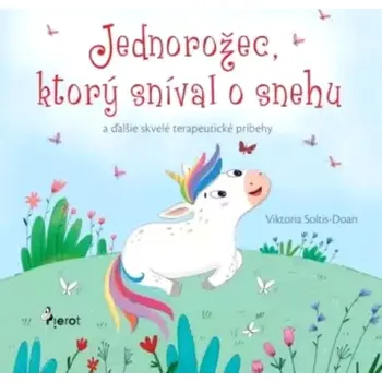 Jednorožec, ktorý sníval o snehu a ďalšie skvelé terapeutické príbehy (Viktoria Soltis-Doan, 2024)