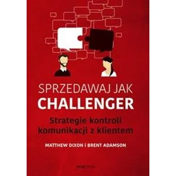 Sprzedawaj jak Challenger. Strategie kontroli komunikacji z klientem