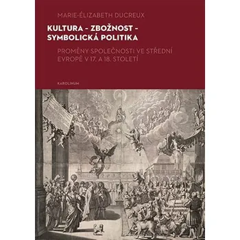 Populárně naučná literatura pro dospělé Kultura - zbožnost - symbolická politika - Zdeněk Hojda, Ivana Čornejová, Marie-Elizabeth Ducreux