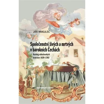 Společenství živých a mrtvých v barokních Čechách - Katalog náboženských bratrstev 1620–1783