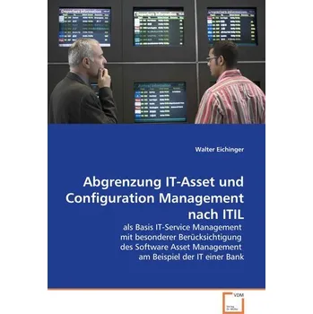 Technika Abgrenzung IT-Asset und Configuration Management nach ITIL - Eichinger, Walter