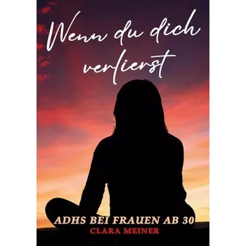 ADHS bei Frauen ab 30 - Wenn du dich verlierst - Meiner, Clara