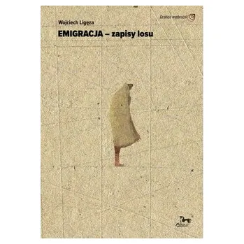 Emigracja - zapisy losu - Ligęza Wojciech