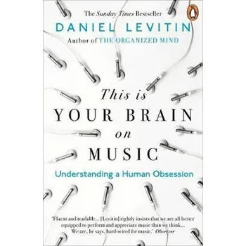 This is Your Brain on Music : Understanding a Human Obsession