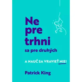 Osobní rozvoj Nepretrhni sa pre druhých (Patrick King,, 2023)