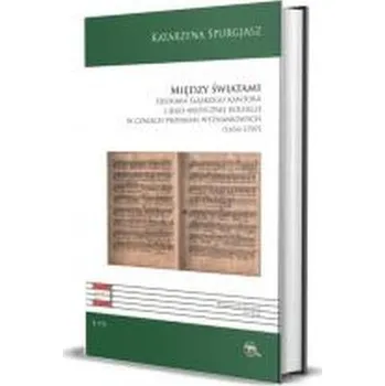 Hudební výchova Między światami. Historia śląskiego kantora... - Katarzyna Spurgjasz