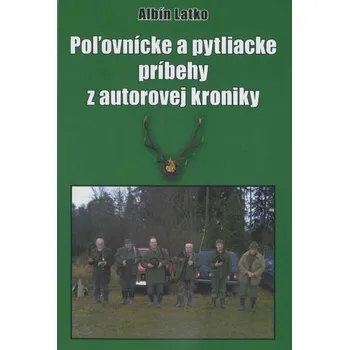 Příroda Poľovnícke a pytliacke príbehy z autorovej kroniky - Albín Latko