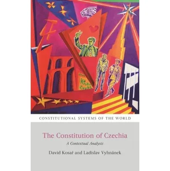 The Constitution of Czechia - Kosar, David (Masaryk University, Czech Republic); Vyhnanek, Dr Ladislav (Masaryk University, Czech Republic)