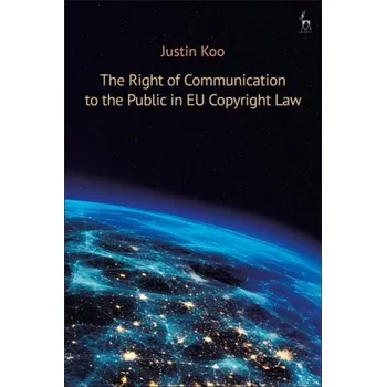 The Right of Communication to the Public in EU Copyright Law - Koo, Justin