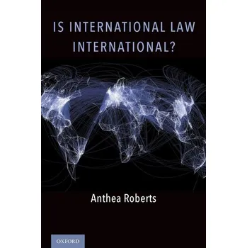 Is International Law International? - Roberts, Anthea (Associate Professor, School of Regulation and Global Governance, Australian National University) [EN] (2019, Brožovaná, Oxford University Press)