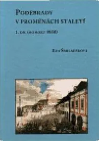 Poděbrady v proměnách staletí - 1. díl (do roku 1850): Eva Šmilauerová