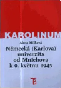 Německá (Karlova) univerzita od Mnichova k 9. květnu 1945: Alena Míšková