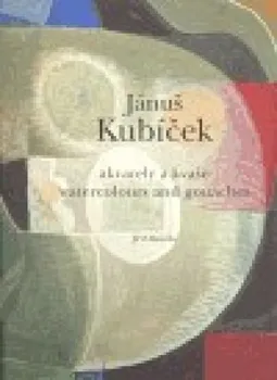 Umění Jánuš Kubíček - Akvarely a kvaše/ Watercolours and gouaches: Jánuš Kubíček