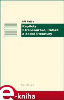 Kapitoly z francouzské, italské a české literatury: Jiří Pelán