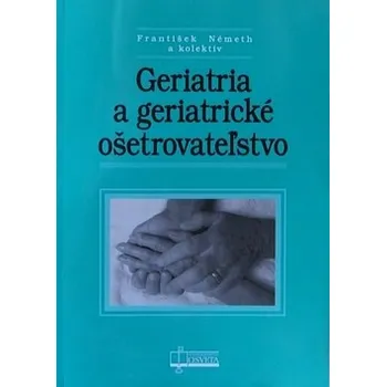 Geriatria a geriatrické ošetrovateľstvo - František Németh a kol.