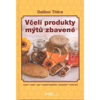 Včelí produkty mýtů zbavené - Dalibor Titěra