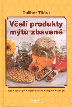 Včelí produkty mýtů zbavené - Dalibor Titěra