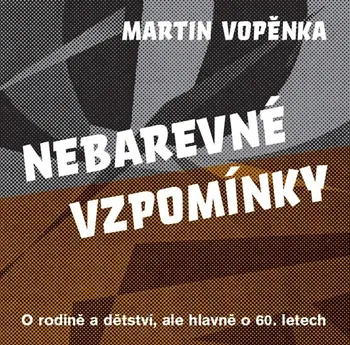 Literární biografie Vopěnka Martin: Nebarevné vzpomínky - O rodičích a dětství, ale hlavně o 60. letech.