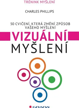 Vizuální myšlení - 50 cvičení, která změní způsob vašeho myšl: Charles Phillips