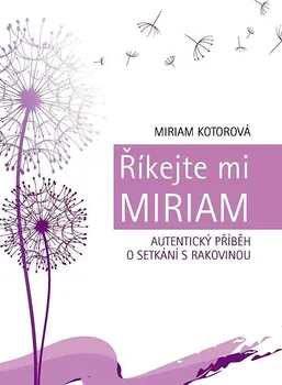 Literární biografie Říkejte mi Miriam - Autentický příběh o setkání s rakovinou: Kotorová Miriam
