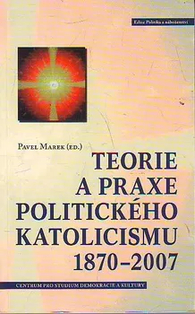 Teorie a praxe politického katolicismu 1870–2007: Pavel Marek