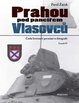 Pavel Žáček: Prahou pod pancířem Vlasovců - České květnové povstání ve fotografii