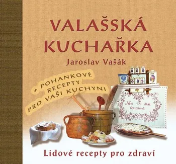 Valašská kuchařka: Lidové recepty pro zdraví + Recepty s pohankou ke zdraví - Jaroslav Vašák
