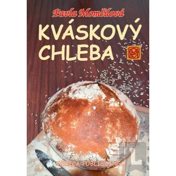 Kváskový chleba: Kváskomanie v Čechách a na Moravě - Pavla Momčilová