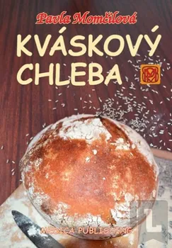 Kváskový chleba: Kváskomanie v Čechách a na Moravě - Pavla Momčilová