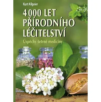 4000 let přírodního léčitelství: Úspěchy šetrné medicíny - Kurt Allgeier
