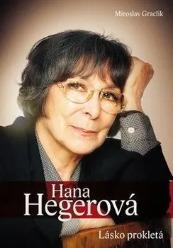 Literární biografie Hana Hegerová: Lásko prokletá - Miroslav Graclík