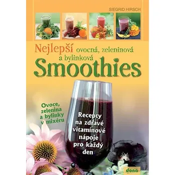 Nejlepší ovocná, zeleninová a bylinková Smoothies - Siegrid Hirsch