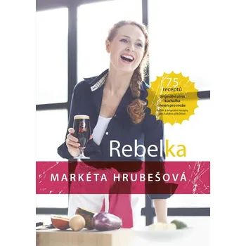 Rebelka: 75 receptů, originální pivní kuchařka nejen pro muže - Markéta Hrubešová