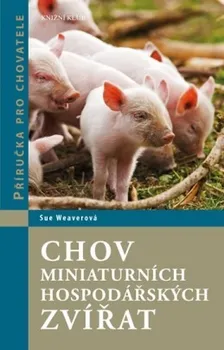 Chovatelství Weaverová Sue: Chov miniaturních hospodářských zvířat - Příručka pro chovatele