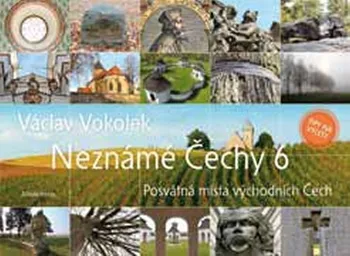 Neznámé Čechy 6: Posvátná místa východních Čech - Václav Vokolek