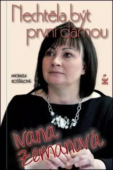 Literární biografie Ivana Zemanová: Nechtěla být první dámou - Michaela Košťálová