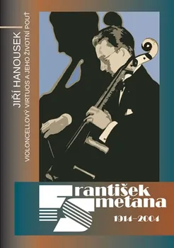 Literární biografie František Smetana 1914–2004: Violoncellový virtuos a jeho životní pouť - Jiří Hanousek