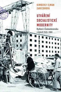 Umění Kimberly Elman Zarecorová: Utváření socialistické modernity - Bydlení v československu v letech 1945