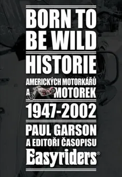 Paul Garson: Born to be wild - Historie amerických motorkářů 1947-2002