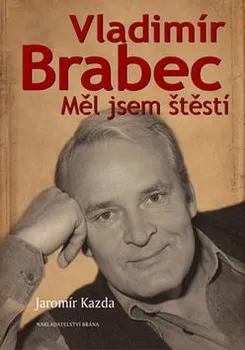 Literární biografie Vladimír Brabec: Měl jsem štěstí - Jaromír Kazda