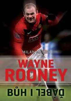 Literární biografie Wayne Rooney: Bůh i ďábel - Milan Macho