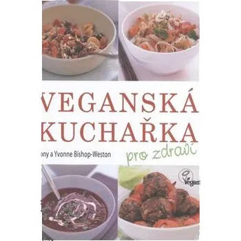 Veganská kuchařka pro zdraví - Tony a Yvonne Bishop-Weston