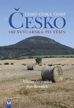 Česko: Od Švýcarska po Těšín - Václav Větvička, Jan Rendek