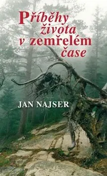 Literární biografie Příběhy života v zemřelém čase - Jan Najser