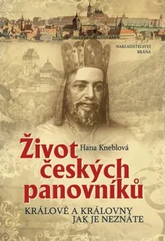 Hana Kneblová: Život českých panovníků - Králové a královny jak je neznáte