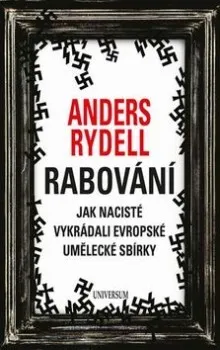 Anders Rydell: Rabování - Jak nacisté vykrádali evropské umělecké sbírky