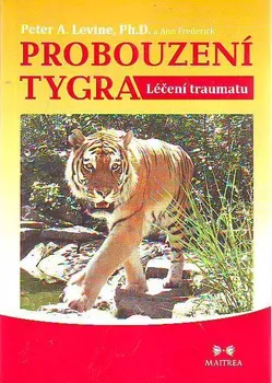Probouzení tygra: Léčení traumatu - Peter A. Levine, Ann Frederick
