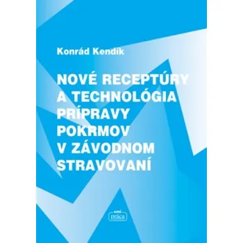 Nové receptúry a technológia prípravy pokrmov v závodnom stravování - Konrád Kendík