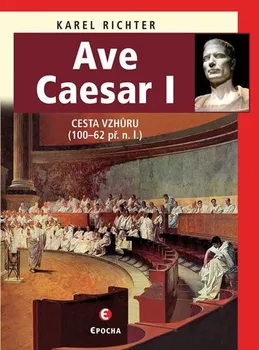 Karel Richter: Ave Caesar I - Cesta vzhůru (100–62 př. n. l.)